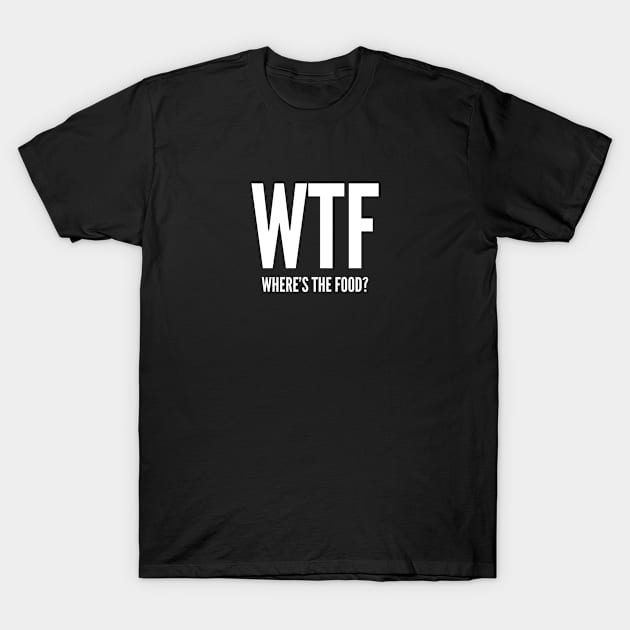 WTF Where's The Food T-Shirt by sillyslogans